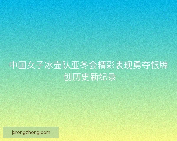 中国女子冰壶队亚冬会精彩表现勇夺银牌 创历史新纪录 中国女子冰壶队亚冬会精彩表现勇夺银牌 创历史新纪录